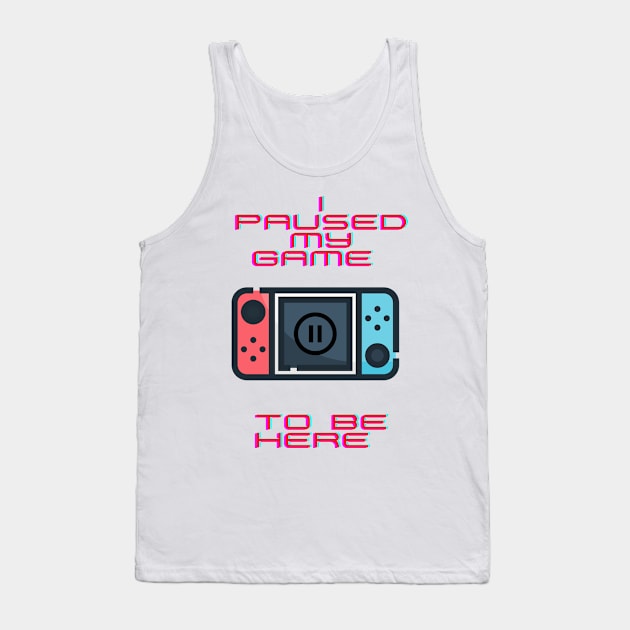 I paused my game to be here Tank Top by KylePrescott